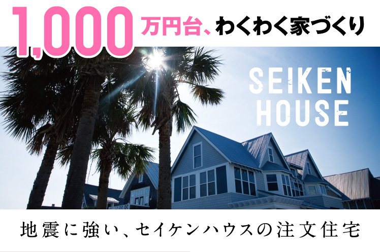 わくわく家づくり SEIKEN HOUSE 〜セイケンハウス〜地震に強い、セイケンハウスの注文住宅